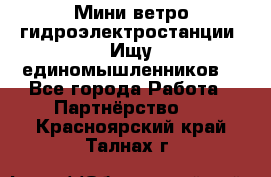 Мини ветро-гидроэлектростанции. Ищу единомышленников. - Все города Работа » Партнёрство   . Красноярский край,Талнах г.